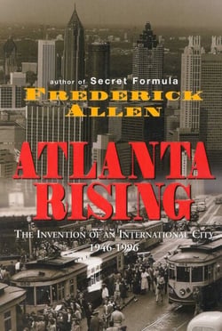 Atlanta Rising - The Invention of an International City 1946-1996