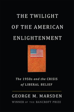 The Twilight of the American Enlightenment - The 1950s and the Crisis of Liberal Belief