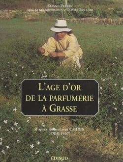 L'âge d'or de la parfumerie à Grasse - D'après les archives Chiris (1768-1967)
