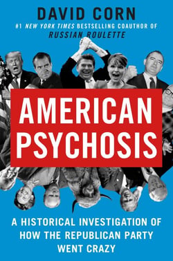 American Psychosis - A Historical Investigation of How the Republican Party Went Crazy