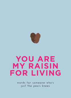 You Are My Raisin for Living - Words for someone who's just the pea's knees