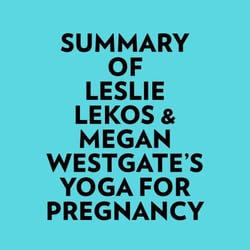Summary of Leslie Lekos &amp; Megan Westgate's Yoga For Pregnancy