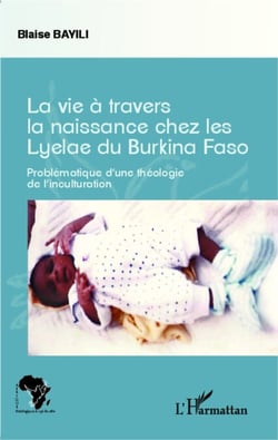 La vie à travers la naissance chez les Lyelae du Burkina Faso - Problématique d'une théologie de l'inculturation