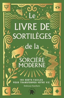 Le Livre de sortilèges de la sorcière moderne - 130 sorts faciles pour transformer votre vie