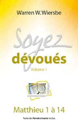 Soyez dévoués Volume 1 - Commentaire biblique sur Matthieu 1 à 14