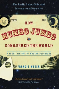 How Mumbo-Jumbo Conquered the World - A Short History of Modern Delusions