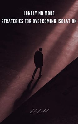 Lonely No More Strategies For Overcoming Isolation