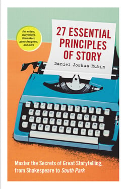 27 Essential Principles of Story - Master the Secrets of Great Storytelling, from Shakespeare to South Park