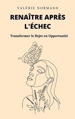 Renaître après l'Échec : Transformer le Rejet en Opportunité - Développement personnel