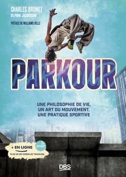 Parkour - Une philosophie de vie, un art du mouvement, une pratique sportive