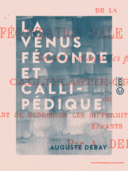 La Vénus féconde et callipédique - Théorie nouvelle de la fécondation male et femelle selon la volonté des procréateurs