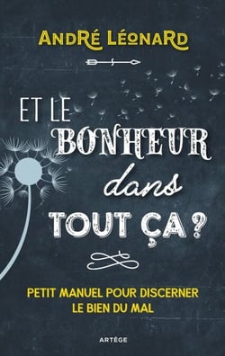Et le bonheur dans tout ça ? - Petit manuel pour discerner le bien du mal