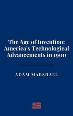The Age of Invention: America’s Technological Advancements in 1900