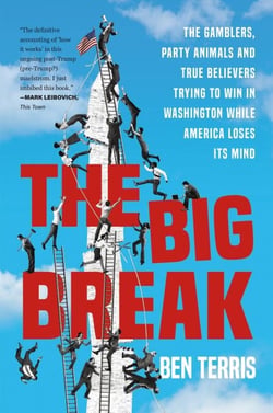 The Big Break - The Gamblers, Party Animals, and True Believers Trying to Win in Washington While America Loses Its Mind