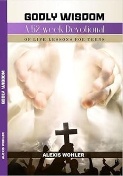 Godly Wisdom: A 52-week Devotional of Life Lessons for Teens