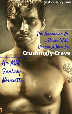 The Barbarian Is a Brute With Brawn I Now So Crushingly Crave: An MM Fantasy Novelette