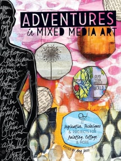 Adventures in Mixed Media Art - Inspiration, Techniques and Projects for Painting, Collage and More