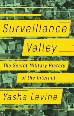 Surveillance Valley - The Secret Military History of the Internet