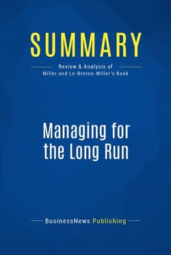 Summary: Managing for the Long Run - Review and Analysis of Miller and Le-Breton-Miller's Book