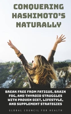 Conquering Hashimoto’s Naturally: Break Free from Fatigue, Brain Fog, and Thyroid Struggles with Proven Diet, Lifestyle, and Supplement Strategies