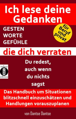 Ich lese deine Gedanken - GESTEN, WORTE, GEFÜHLE, die dich verraten - Das Handbuch um Situationen blitzschnell einzuschätzen und Handlungen vorauszuplanen. Für Beruf und privat!
