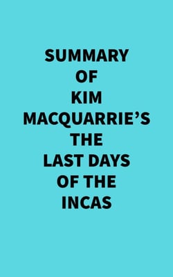 Summary of Kim MacQuarrie's The Last Days Of The Incas