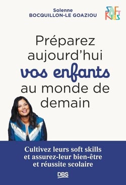 Préparez aujourd’hui vos enfants au monde de demain - Cultivez leurs soft skills et assurez-leur bien-être et réussite scolaire - SOFT KIDS