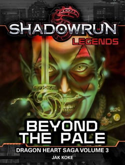 Shadowrun Legends: Beyond the Pale (Dragon Heart Saga, #3) - Shadowrun Legends, #34