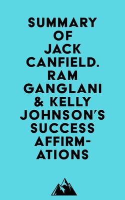 Summary of Jack Canfield. Ram Ganglani &amp; Kelly Johnson's Success Affirmations
