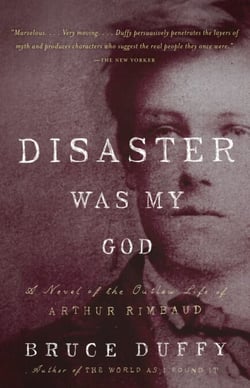 Disaster Was My God - A Novel of the Outlaw Life of Arthur Rimbaud