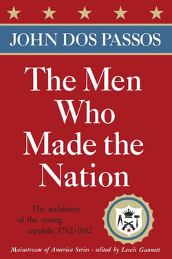 The Men Who Made the Nation - The architects of the young republic 1782-1802