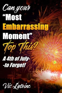 Can Your "Most Embarrassing Moment" Top This?  A 4th of July--to Forget!