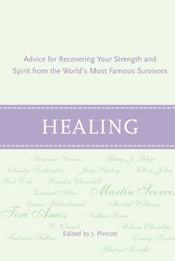 Healing - Advice for Recovering Your Inner Strength and Spirit from the World's Most Famous Survivors