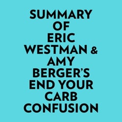 Summary of Eric Westman &amp; Amy Berger's End Your Carb Confusion