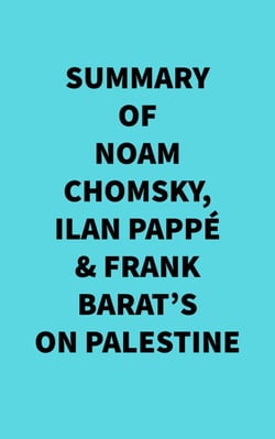 Summary of Noam Chomsky, Ilan Pappé &amp; Frank Barat's On Palestine