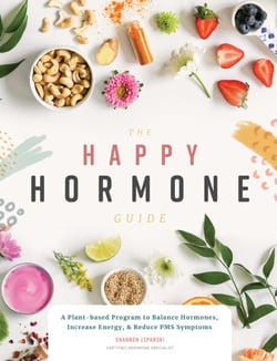 The Happy Hormone Guide - A Plant-based Program to Balance Hormones, &amp; Increase Energy