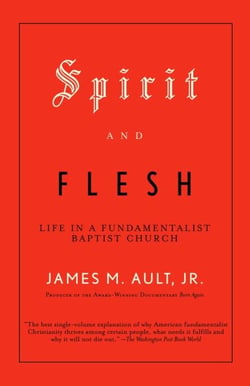 Spirit and Flesh - Life in a Fundamentalist Baptist Church