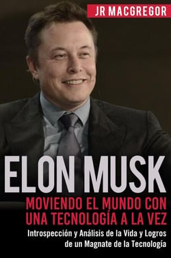 Elon Musk: Moviendo el Mundo con Una Tecnología a la Vez - Introspección y Análisis de la Vida y Logros de un Magnate de la Tecnología - Visionarios Billonarios, #2