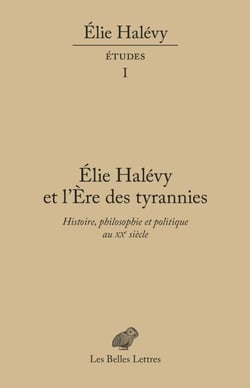 Élie Halévy et l'ère des tyrannies - "Histoire, philosophie et politique au XXe siècle. Études, tome I "