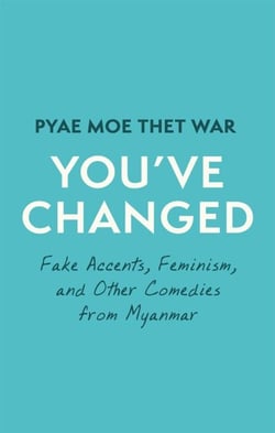 You've Changed - Fake Accents, Feminism, and Other Comedies from Myanmar