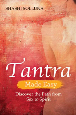 Tantra Made Easy - Discover the Path from Sex to Spirit