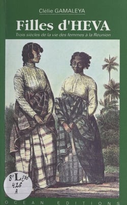 Filles d'Héva - Trois siècles de la vie des femmes de la Réunion