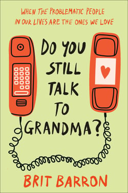 Do You Still Talk to Grandma? - When the Problematic People in Our Lives Are the Ones We Love