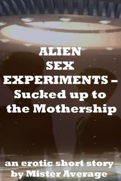 Alien Sex Experiments – Sucked up to the Mothership