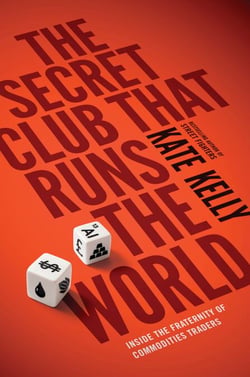 The Secret Club That Runs the World - Inside the Fraternity of Commodity Traders