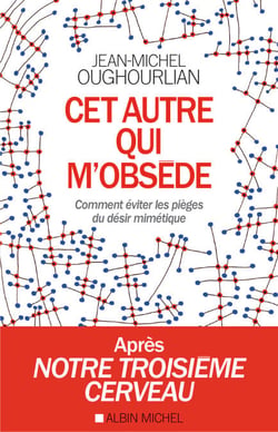 Cet autre qui m’obsède - Comment éviter les pièges du désir mimétique