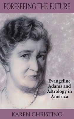 Foreseeing the Future: Evangeline Adams and Astrology in America - An Evangeline Adams Mystery