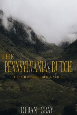 The Pennsylvania-Dutch Hoodoo Spellbook Vol. 1 - Pennsylvania-Dutch Hoodoo Spellbook, #1