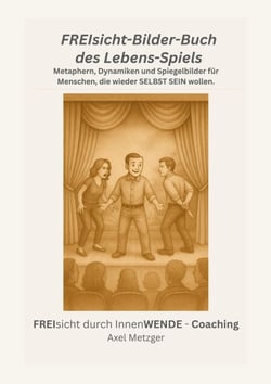 FREIsicht-Bilder-Buch des Lebens-Spiels - Metaphern, Dynamiken und Spiegelbilder für Menschen, die wieder SELBST SEIN wollen.