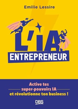 L’IA entrepreneur - Active tes super-pouvoirs IA et révolutionne ton business